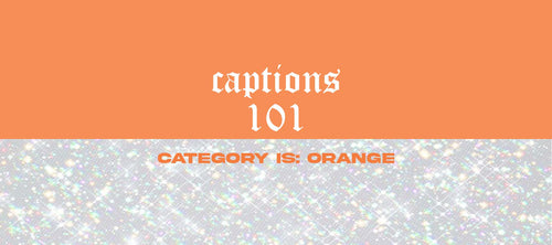 Captions 101 -Orange edition