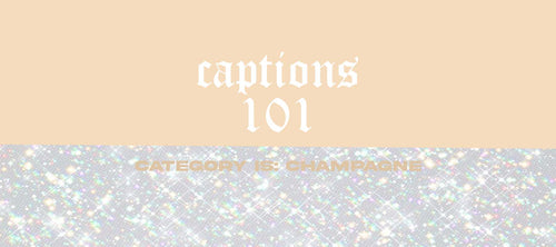 Captions 101 - Champange/ gold edition